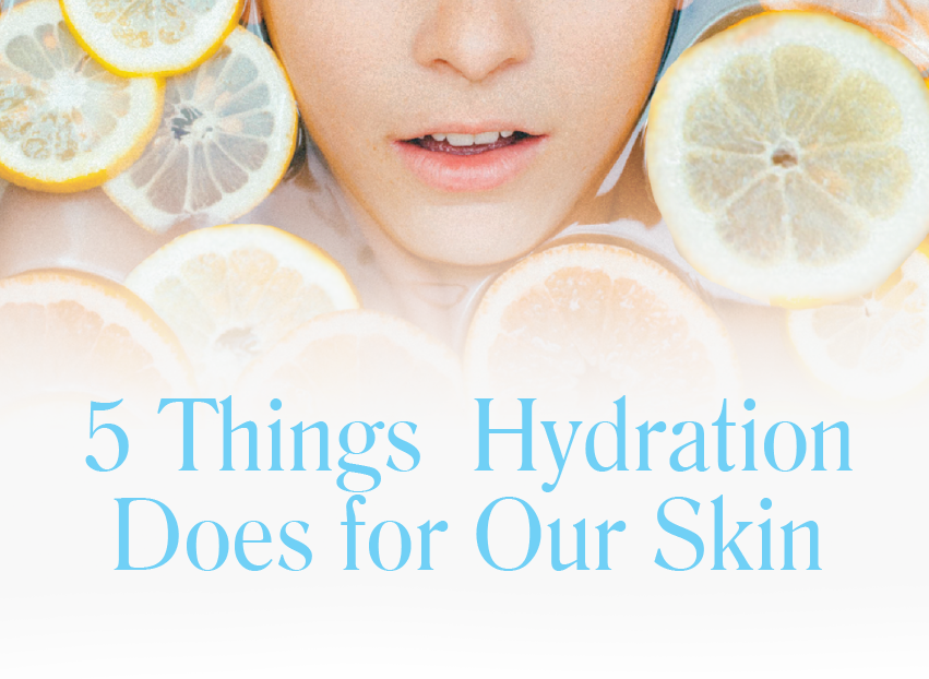 5 Things Hydration Does for Our Skin